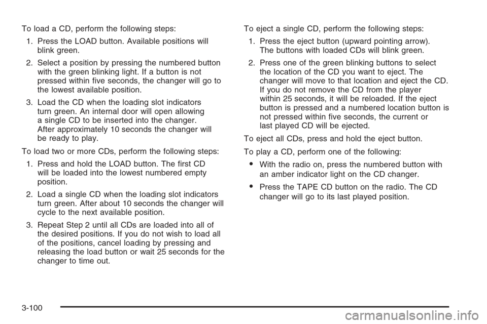 CADILLAC ESCALADE 2006 2.G Owners Manual To load a CD, perform the following steps:
1. Press the LOAD button. Available positions will
blink green.
2. Select a position by pressing the numbered button
with the green blinking light. If a butt