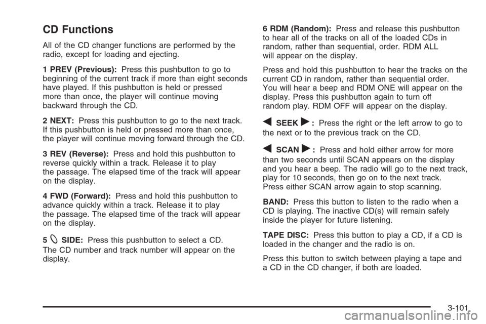 CADILLAC ESCALADE 2006 2.G Owners Manual CD Functions
All of the CD changer functions are performed by the
radio, except for loading and ejecting.
1 PREV (Previous):Press this pushbutton to go to
beginning of the current track if more than e