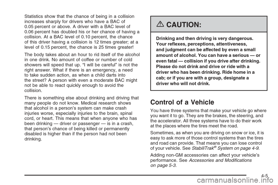 CADILLAC ESCALADE 2006 2.G Owners Manual Statistics show that the chance of being in a collision
increases sharply for drivers who have a BAC of
0.05 percent or above. A driver with a BAC level of
0.06 percent has doubled his or her chance o