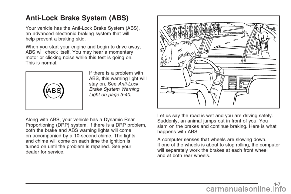 CADILLAC ESCALADE 2006 2.G Service Manual Anti-Lock Brake System (ABS)
Your vehicle has the Anti-Lock Brake System (ABS),
an advanced electronic braking system that will
help prevent a braking skid.
When you start your engine and begin to dri CADILLAC ESCALADE 2006 2.G Service Manual Anti-Lock Brake System (ABS)
Your vehicle has the Anti-Lock Brake System (ABS),
an advanced electronic braking system that will
help prevent a braking skid.
When you start your engine and begin to dri