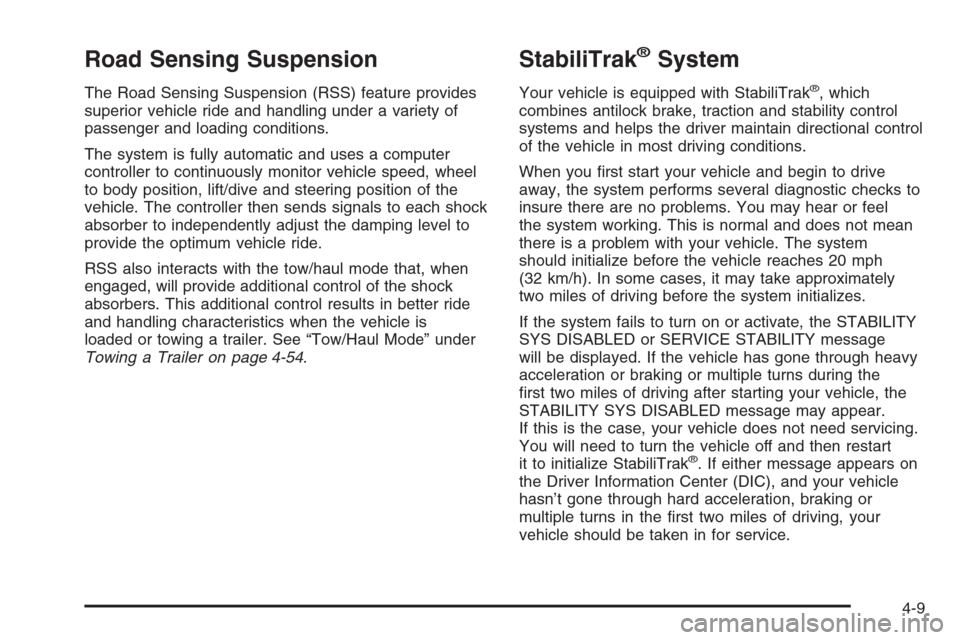 CADILLAC ESCALADE 2006 2.G Owners Manual Road Sensing Suspension
The Road Sensing Suspension (RSS) feature provides
superior vehicle ride and handling under a variety of
passenger and loading conditions.
The system is fully automatic and use