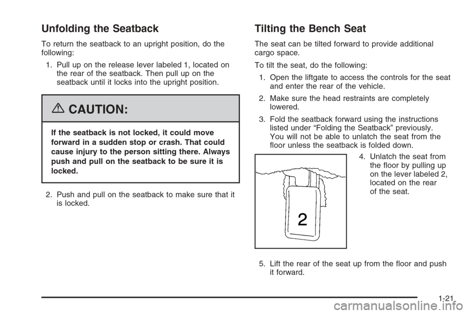 CADILLAC ESCALADE 2006 2.G Owners Manual Unfolding the Seatback
To return the seatback to an upright position, do the
following:
1. Pull up on the release lever labeled 1, located on
the rear of the seatback. Then pull up on the
seatback unt