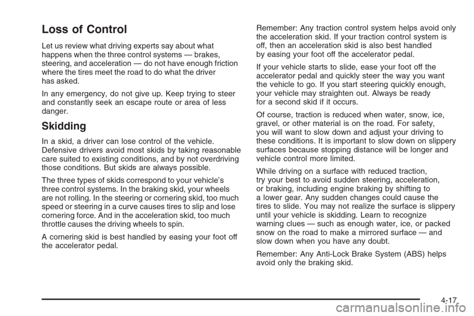 CADILLAC ESCALADE 2006 2.G Service Manual Loss of Control
Let us review what driving experts say about what
happens when the three control systems — brakes,
steering, and acceleration — do not have enough friction
where the tires meet the