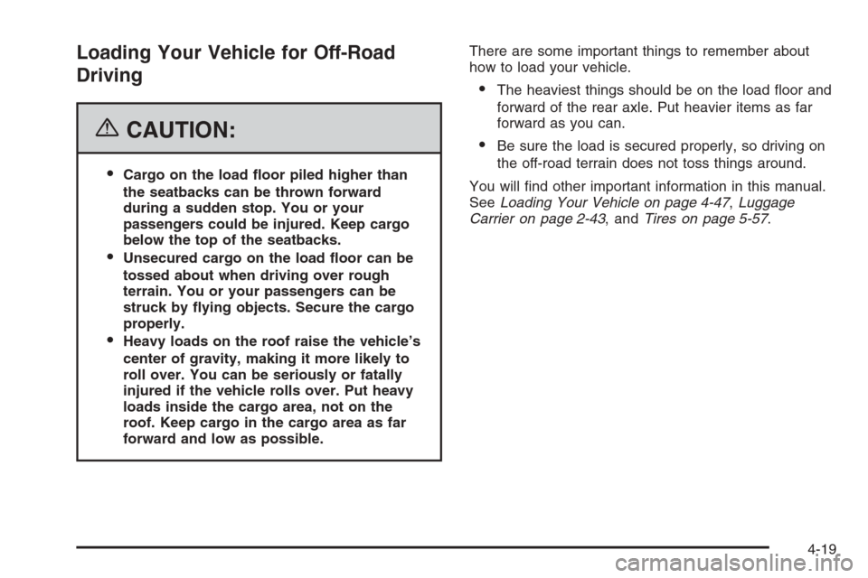 CADILLAC ESCALADE 2006 2.G Owners Manual Loading Your Vehicle for Off-Road
Driving
{CAUTION:
Cargo on the load �oor piled higher than
the seatbacks can be thrown forward
during a sudden stop. You or your
passengers could be injured. Keep ca