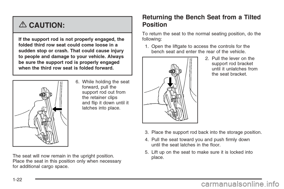 CADILLAC ESCALADE 2006 2.G Owners Manual {CAUTION:
If the support rod is not properly engaged, the
folded third row seat could come loose in a
sudden stop or crash. That could cause injury
to people and damage to your vehicle. Always
be sure