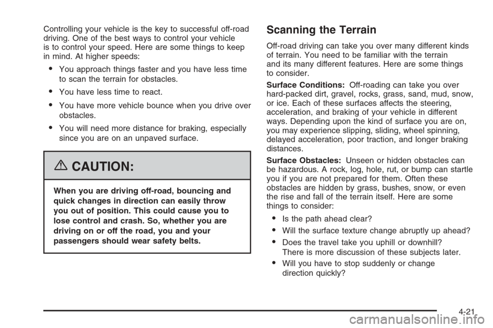 CADILLAC ESCALADE 2006 2.G Service Manual Controlling your vehicle is the key to successful off-road
driving. One of the best ways to control your vehicle
is to control your speed. Here are some things to keep
in mind. At higher speeds:
You CADILLAC ESCALADE 2006 2.G Service Manual Controlling your vehicle is the key to successful off-road
driving. One of the best ways to control your vehicle
is to control your speed. Here are some things to keep
in mind. At higher speeds:
You