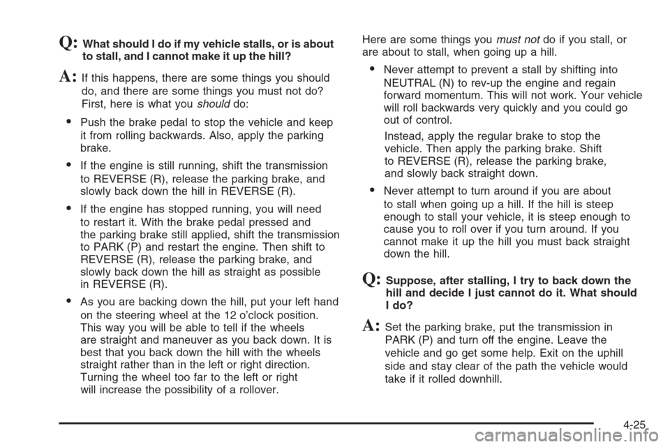 CADILLAC ESCALADE 2006 2.G Service Manual Q:What should I do if my vehicle stalls, or is about
to stall, and I cannot make it up the hill?
A:If this happens, there are some things you should
do, and there are some things you must not do?
Firs