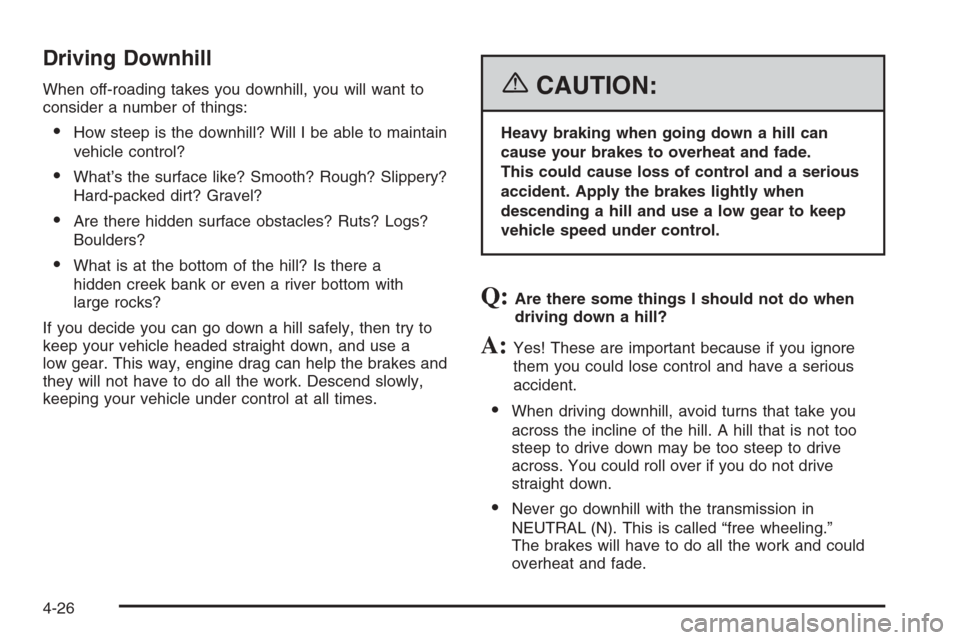 CADILLAC ESCALADE 2006 2.G Service Manual Driving Downhill
When off-roading takes you downhill, you will want to
consider a number of things:
How steep is the downhill? Will I be able to maintain
vehicle control?
What’s the surface like? 