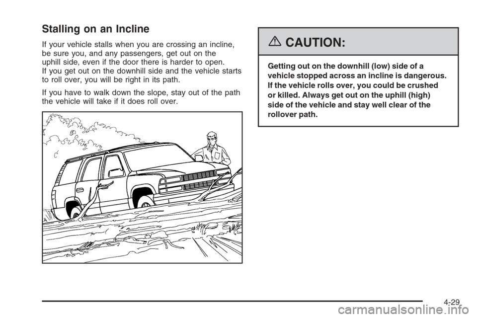 CADILLAC ESCALADE 2006 2.G Owners Manual Stalling on an Incline
If your vehicle stalls when you are crossing an incline,
be sure you, and any passengers, get out on the
uphill side, even if the door there is harder to open.
If you get out on