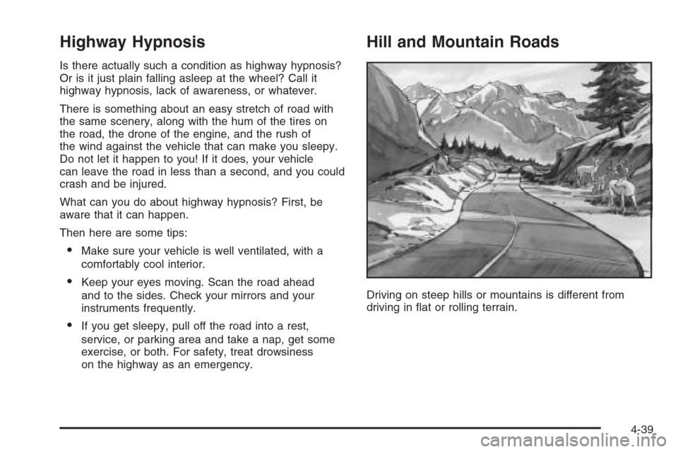 CADILLAC ESCALADE 2006 2.G Owners Manual Highway Hypnosis
Is there actually such a condition as highway hypnosis?
Or is it just plain falling asleep at the wheel? Call it
highway hypnosis, lack of awareness, or whatever.
There is something a