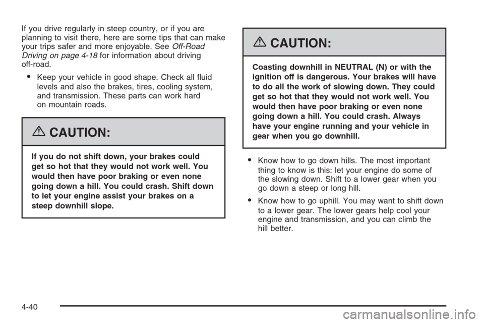 CADILLAC ESCALADE 2006 2.G Owners Manual If you drive regularly in steep country, or if you are
planning to visit there, here are some tips that can make
your trips safer and more enjoyable. SeeOff-Road
Driving on page 4-18for information ab CADILLAC ESCALADE 2006 2.G Owners Manual If you drive regularly in steep country, or if you are
planning to visit there, here are some tips that can make
your trips safer and more enjoyable. SeeOff-Road
Driving on page 4-18for information ab