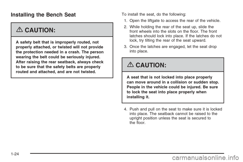 CADILLAC ESCALADE 2006 2.G Owners Manual Installing the Bench Seat
{CAUTION:
A safety belt that is improperly routed, not
properly attached, or twisted will not provide
the protection needed in a crash. The person
wearing the belt could be s