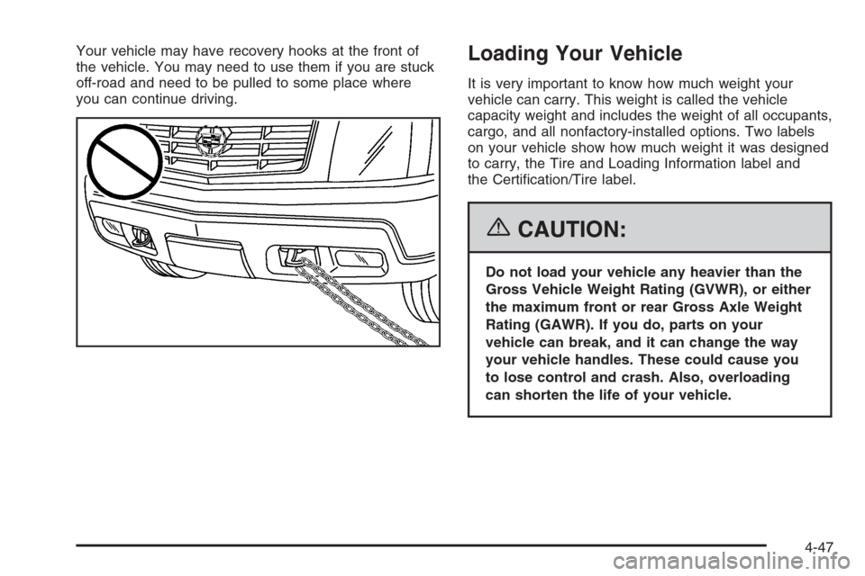 CADILLAC ESCALADE 2006 2.G Owners Manual Your vehicle may have recovery hooks at the front of
the vehicle. You may need to use them if you are stuck
off-road and need to be pulled to some place where
you can continue driving.Loading Your Veh