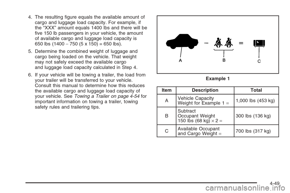 CADILLAC ESCALADE 2006 2.G Owners Manual 4. The resulting �gure equals the available amount of
cargo and luggage load capacity. For example, if
the “XXX” amount equals 1400 lbs and there will be
�ve 150 lb passengers in your vehicle, the