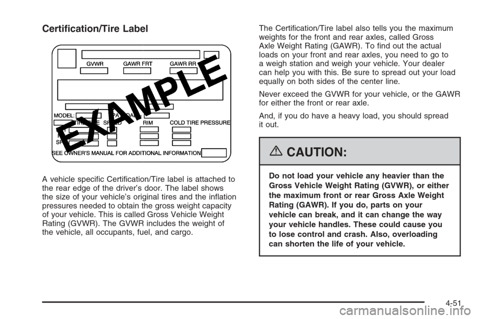 CADILLAC ESCALADE 2006 2.G Owners Manual Certi�cation/Tire Label
A vehicle speci�c Certi�cation/Tire label is attached to
the rear edge of the driver’s door. The label shows
the size of your vehicle’s original tires and the in�ation
pres