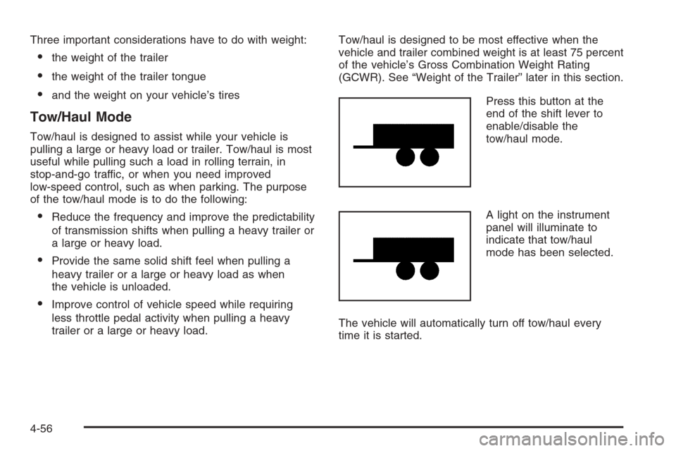 CADILLAC ESCALADE 2006 2.G Owners Manual Three important considerations have to do with weight:
the weight of the trailer
the weight of the trailer tongue
and the weight on your vehicle’s tires
Tow/Haul Mode
Tow/haul is designed to assi
