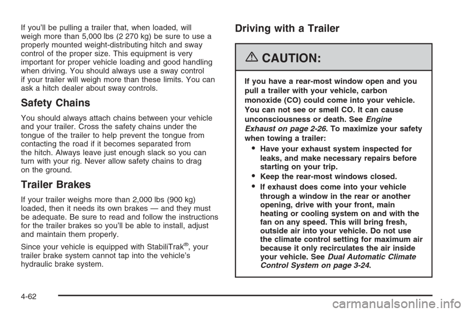 CADILLAC ESCALADE 2006 2.G Owners Manual If you’ll be pulling a trailer that, when loaded, will
weigh more than 5,000 lbs (2 270 kg) be sure to use a
properly mounted weight-distributing hitch and sway
control of the proper size. This equi CADILLAC ESCALADE 2006 2.G Owners Manual If you’ll be pulling a trailer that, when loaded, will
weigh more than 5,000 lbs (2 270 kg) be sure to use a
properly mounted weight-distributing hitch and sway
control of the proper size. This equi
