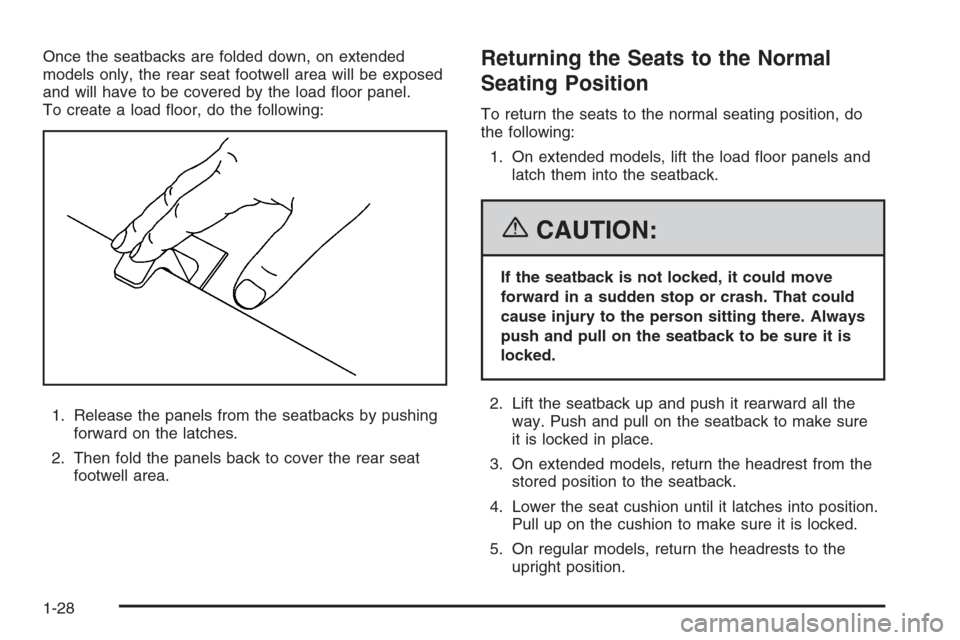 CADILLAC ESCALADE 2006 2.G Owners Manual Once the seatbacks are folded down, on extended
models only, the rear seat footwell area will be exposed
and will have to be covered by the load �oor panel.
To create a load �oor, do the following:
1.