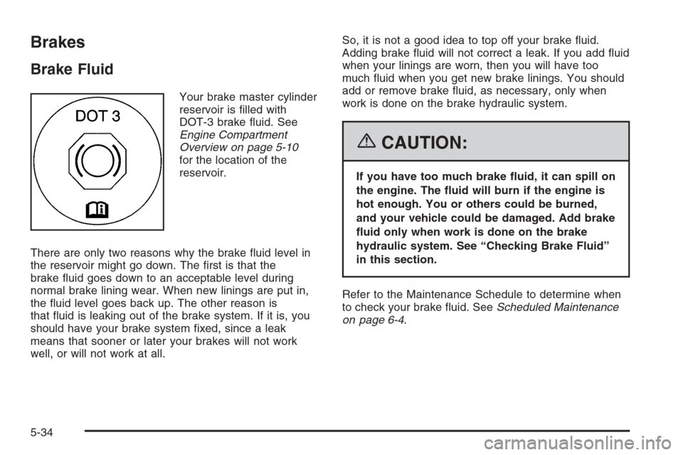 CADILLAC ESCALADE 2006 2.G Owners Manual Brakes
Brake Fluid
Your brake master cylinder
reservoir is �lled with
DOT-3 brake �uid. See
Engine Compartment
Overview on page 5-10
for the location of the
reservoir.
There are only two reasons why t