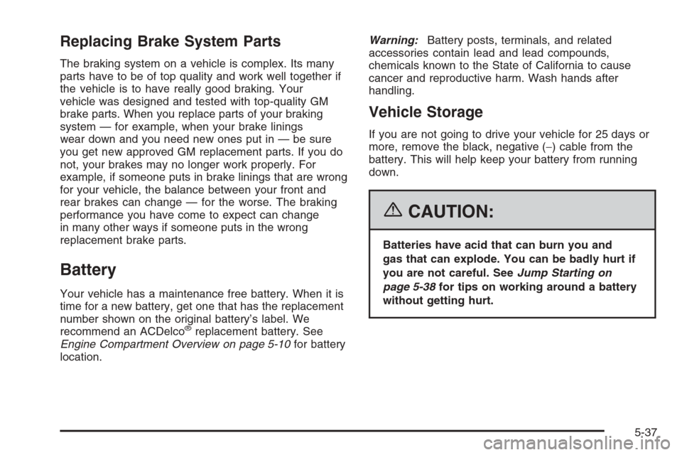 CADILLAC ESCALADE 2006 2.G Owners Manual Replacing Brake System Parts
The braking system on a vehicle is complex. Its many
parts have to be of top quality and work well together if
the vehicle is to have really good braking. Your
vehicle was