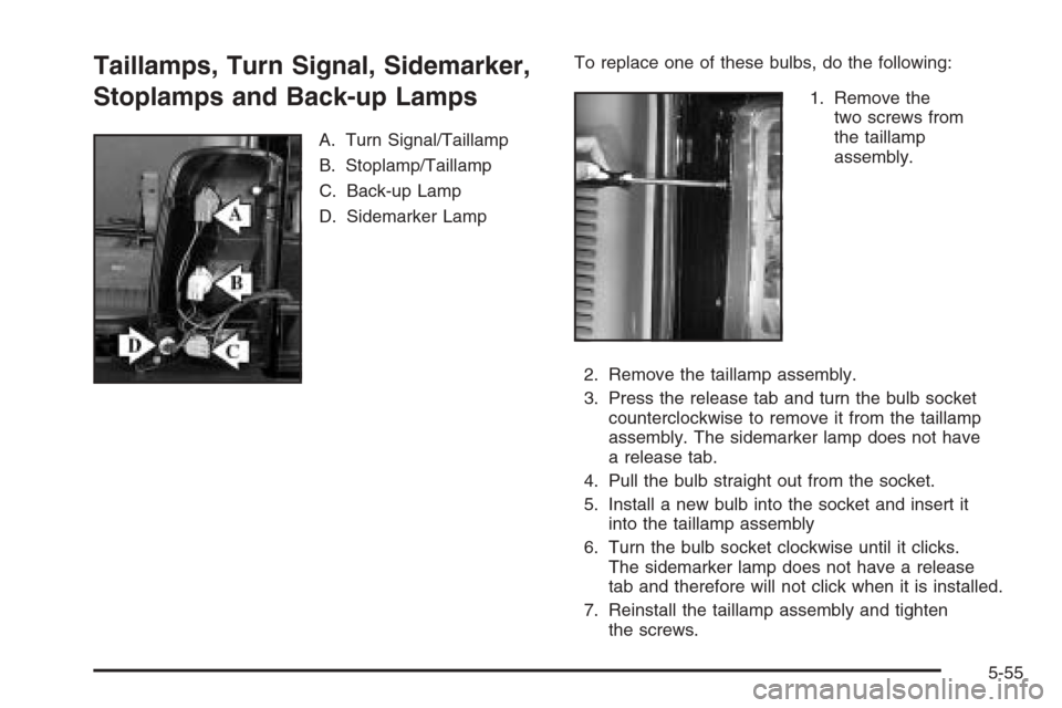 CADILLAC ESCALADE 2006 2.G Owners Manual Taillamps, Turn Signal, Sidemarker,
Stoplamps and Back-up Lamps
A. Turn Signal/Taillamp
B. Stoplamp/Taillamp
C. Back-up Lamp
D. Sidemarker LampTo replace one of these bulbs, do the following:
1. Remov CADILLAC ESCALADE 2006 2.G Owners Manual Taillamps, Turn Signal, Sidemarker,
Stoplamps and Back-up Lamps
A. Turn Signal/Taillamp
B. Stoplamp/Taillamp
C. Back-up Lamp
D. Sidemarker LampTo replace one of these bulbs, do the following:
1. Remov