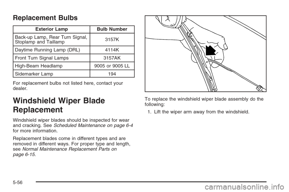 CADILLAC ESCALADE 2006 2.G Owners Guide Replacement Bulbs
Exterior Lamp Bulb Number
Back-up Lamp, Rear Turn Signal,
Stoplamp and Taillamp3157K
Daytime Running Lamp (DRL) 4114K
Front Turn Signal Lamps 3157AK
High-Beam Headlamp 9005 or 9005 L