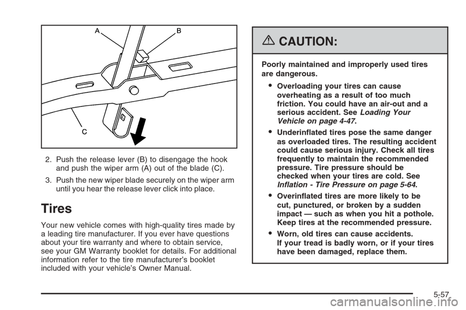 CADILLAC ESCALADE 2006 2.G Owners Manual 2. Push the release lever (B) to disengage the hook
and push the wiper arm (A) out of the blade (C).
3. Push the new wiper blade securely on the wiper arm
until you hear the release lever click into p CADILLAC ESCALADE 2006 2.G Owners Manual 2. Push the release lever (B) to disengage the hook
and push the wiper arm (A) out of the blade (C).
3. Push the new wiper blade securely on the wiper arm
until you hear the release lever click into p