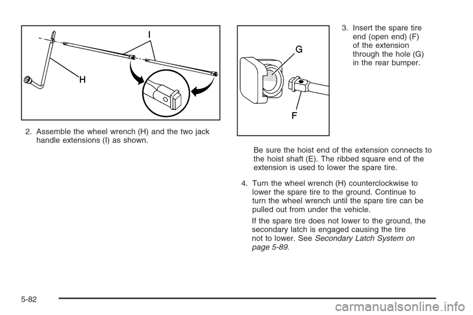 CADILLAC ESCALADE 2006 2.G Owners Manual 2. Assemble the wheel wrench (H) and the two jack
handle extensions (I) as shown.3. Insert the spare tire
end (open end) (F)
of the extension
through the hole (G)
in the rear bumper.
Be sure the hoist