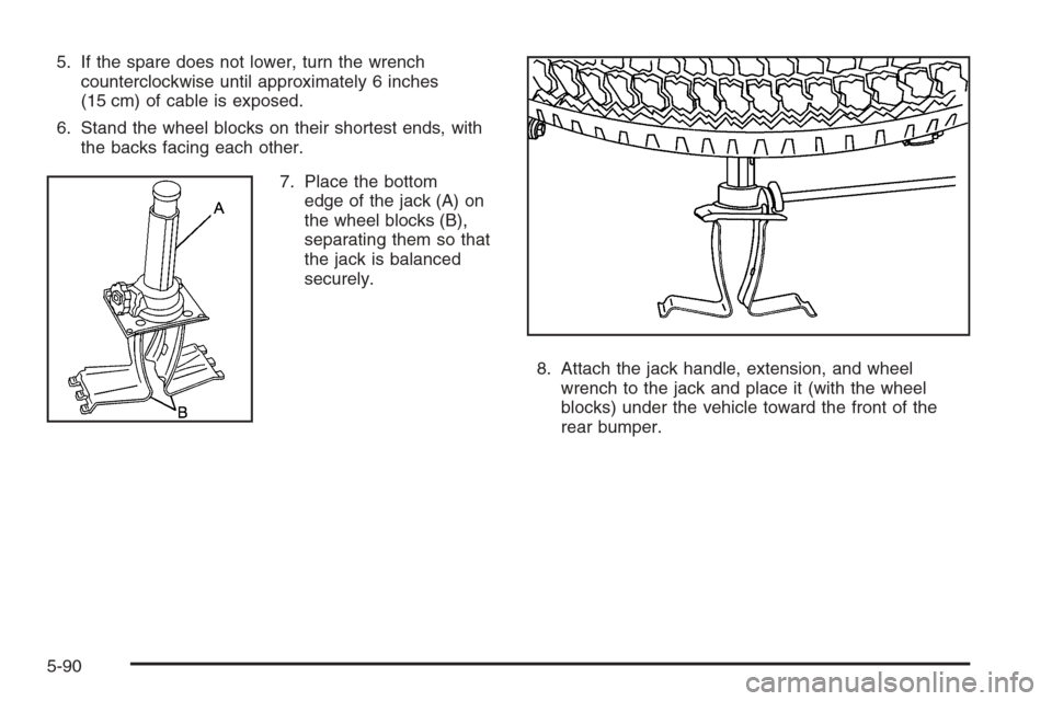 CADILLAC ESCALADE 2006 2.G Owners Manual 5. If the spare does not lower, turn the wrench
counterclockwise until approximately 6 inches
(15 cm) of cable is exposed.
6. Stand the wheel blocks on their shortest ends, with
the backs facing each 