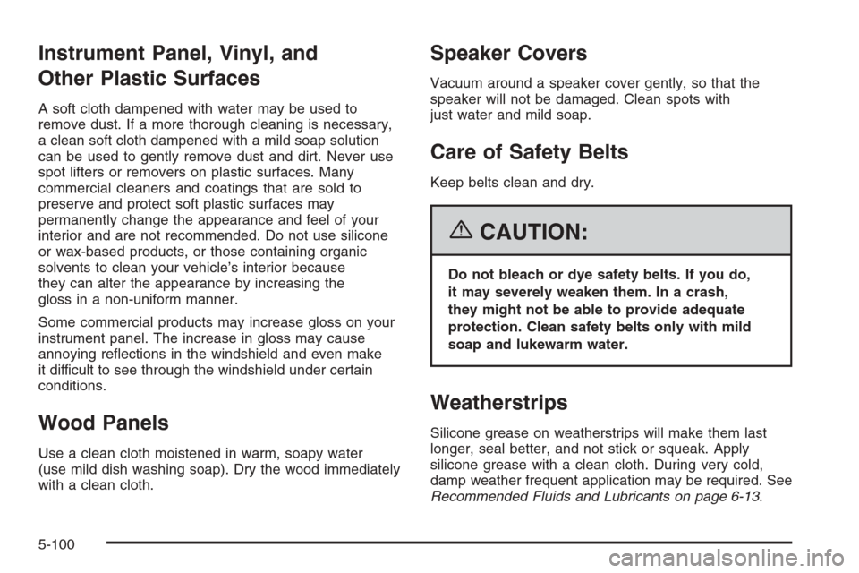 CADILLAC ESCALADE 2006 2.G Owners Manual Instrument Panel, Vinyl, and
Other Plastic Surfaces
A soft cloth dampened with water may be used to
remove dust. If a more thorough cleaning is necessary,
a clean soft cloth dampened with a mild soap 