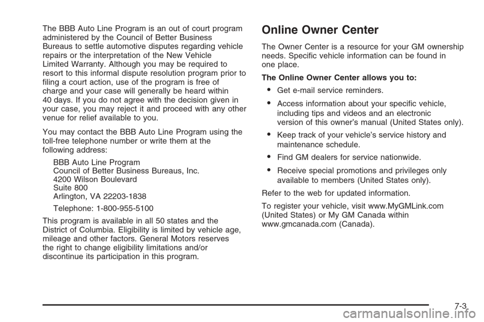 CADILLAC ESCALADE 2006 2.G Owners Manual The BBB Auto Line Program is an out of court program
administered by the Council of Better Business
Bureaus to settle automotive disputes regarding vehicle
repairs or the interpretation of the New Veh