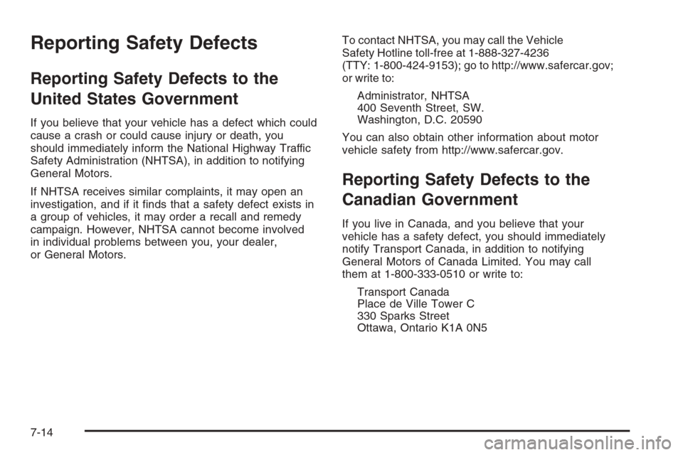 CADILLAC ESCALADE 2006 2.G Owners Manual Reporting Safety Defects
Reporting Safety Defects to the
United States Government
If you believe that your vehicle has a defect which could
cause a crash or could cause injury or death, you
should imm
