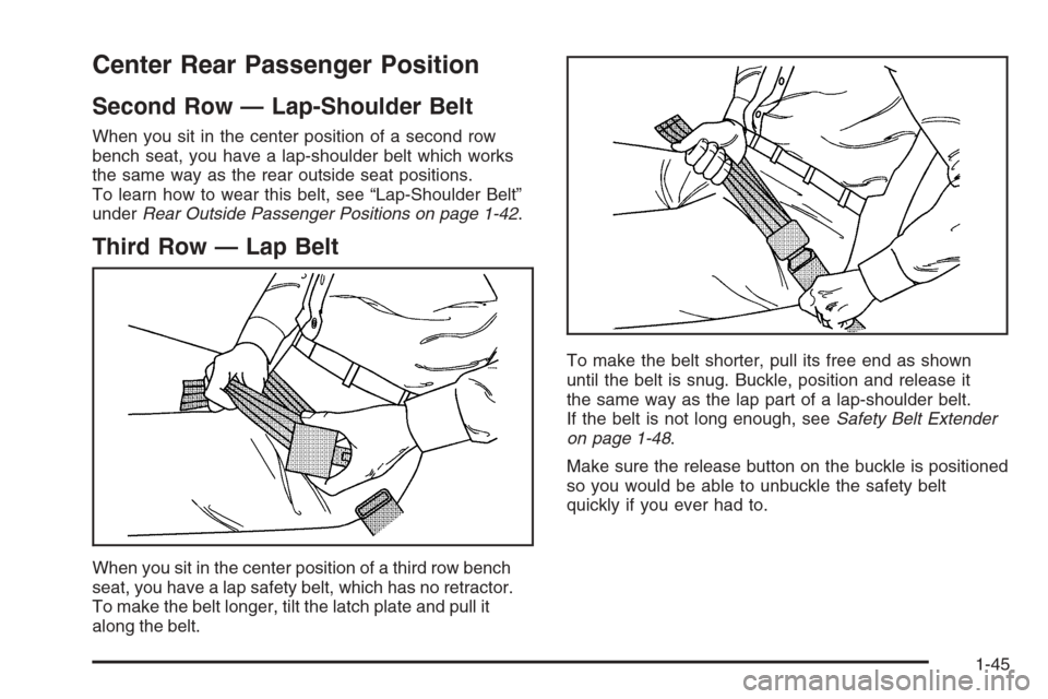 CADILLAC ESCALADE 2006 2.G Workshop Manual Center Rear Passenger Position
Second Row — Lap-Shoulder Belt
When you sit in the center position of a second row
bench seat, you have a lap-shoulder belt which works
the same way as the rear outsid