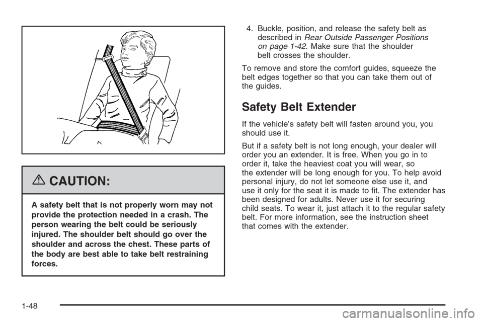 CADILLAC ESCALADE 2006 2.G Workshop Manual {CAUTION:
A safety belt that is not properly worn may not
provide the protection needed in a crash. The
person wearing the belt could be seriously
injured. The shoulder belt should go over the
shoulde
