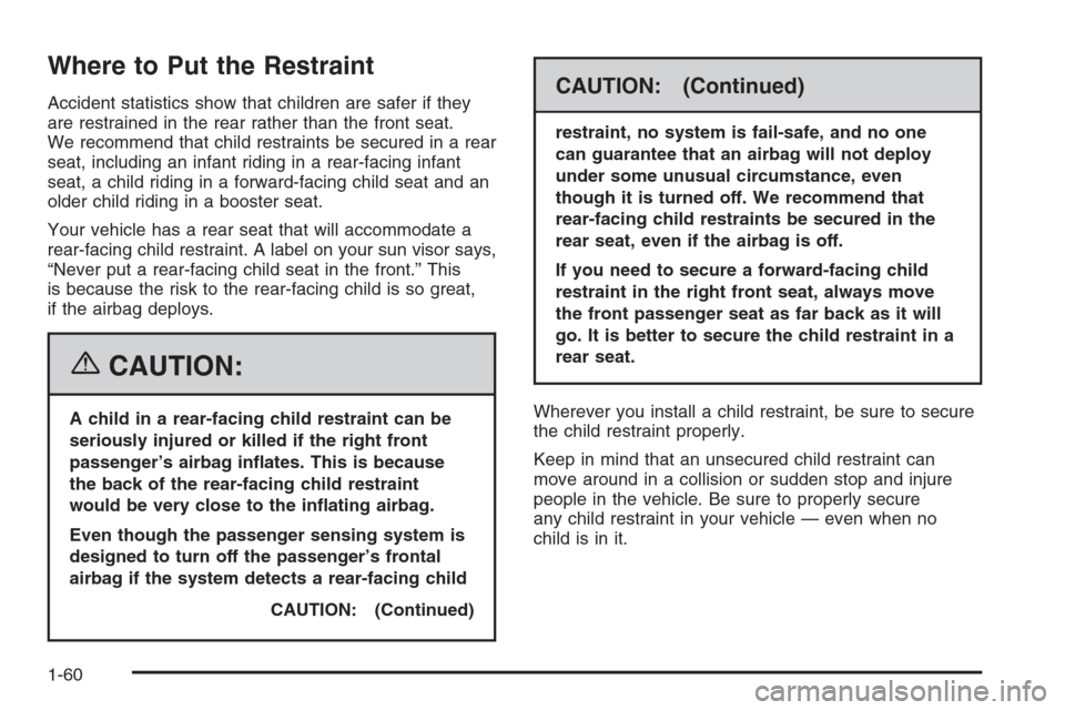 CADILLAC ESCALADE 2006 2.G Repair Manual Where to Put the Restraint
Accident statistics show that children are safer if they
are restrained in the rear rather than the front seat.
We recommend that child restraints be secured in a rear
seat,