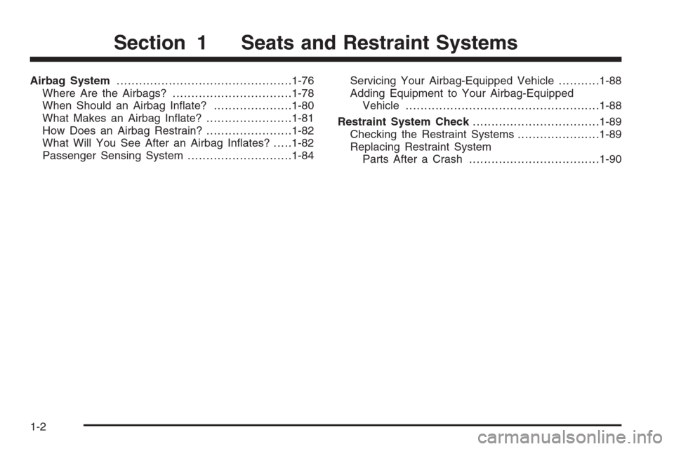 CADILLAC ESCALADE 2006 2.G Owners Manual Airbag System...............................................1-76
Where Are the Airbags?................................1-78
When Should an Airbag In�ate?.....................1-80
What Makes an Airbag 