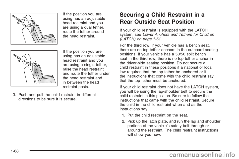 CADILLAC ESCALADE 2006 2.G Manual PDF If the position you are
using has an adjustable
head restraint and you
are using a dual tether,
route the tether around
the head restraint.
If the position you are
using has an adjustable
head restrai