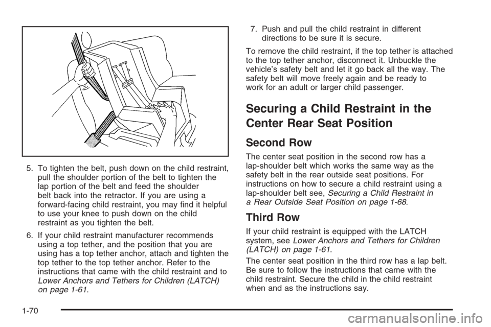 CADILLAC ESCALADE 2006 2.G Manual PDF 5. To tighten the belt, push down on the child restraint,
pull the shoulder portion of the belt to tighten the
lap portion of the belt and feed the shoulder
belt back into the retractor. If you are us