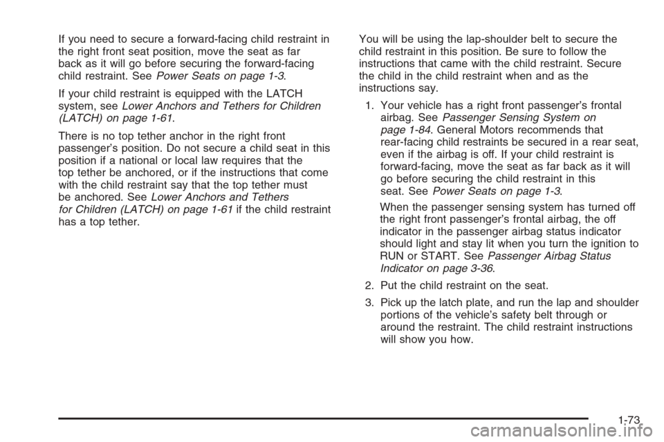 CADILLAC ESCALADE 2006 2.G Manual PDF If you need to secure a forward-facing child restraint in
the right front seat position, move the seat as far
back as it will go before securing the forward-facing
child restraint. SeePower Seats on p