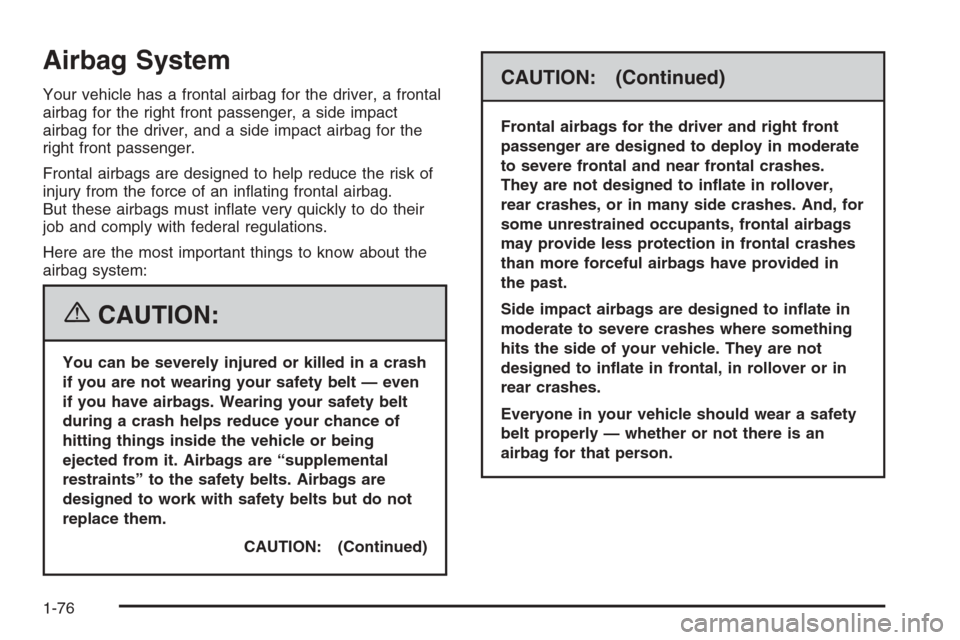 CADILLAC ESCALADE 2006 2.G Manual Online Airbag System
Your vehicle has a frontal airbag for the driver, a frontal
airbag for the right front passenger, a side impact
airbag for the driver, and a side impact airbag for the
right front passen CADILLAC ESCALADE 2006 2.G Manual Online Airbag System
Your vehicle has a frontal airbag for the driver, a frontal
airbag for the right front passenger, a side impact
airbag for the driver, and a side impact airbag for the
right front passen
