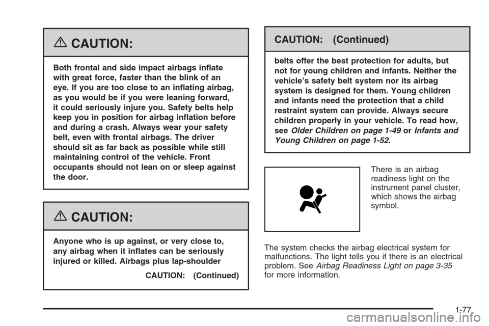 CADILLAC ESCALADE 2006 2.G Owners Manual {CAUTION:
Both frontal and side impact airbags in�ate
with great force, faster than the blink of an
eye. If you are too close to an in�ating airbag,
as you would be if you were leaning forward,
it cou