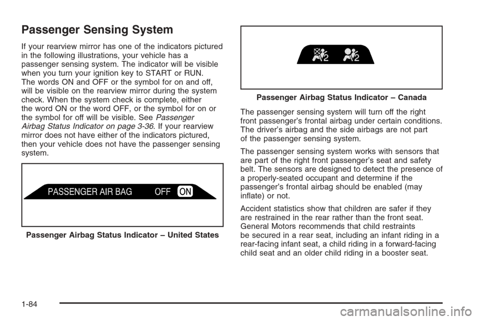 CADILLAC ESCALADE 2006 2.G Owners Manual Passenger Sensing System
If your rearview mirror has one of the indicators pictured
in the following illustrations, your vehicle has a
passenger sensing system. The indicator will be visible
when you CADILLAC ESCALADE 2006 2.G Owners Manual Passenger Sensing System
If your rearview mirror has one of the indicators pictured
in the following illustrations, your vehicle has a
passenger sensing system. The indicator will be visible
when you