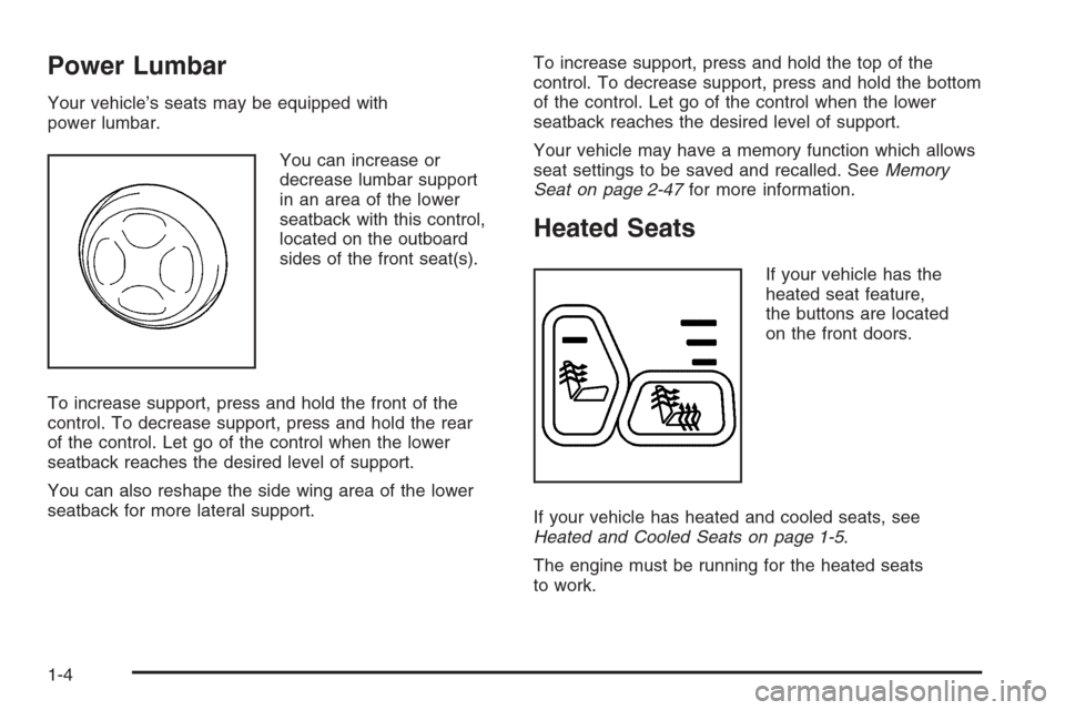 CADILLAC ESCALADE 2006 2.G Owners Manual Power Lumbar
Your vehicle’s seats may be equipped with
power lumbar.
You can increase or
decrease lumbar support
in an area of the lower
seatback with this control,
located on the outboard
sides of 