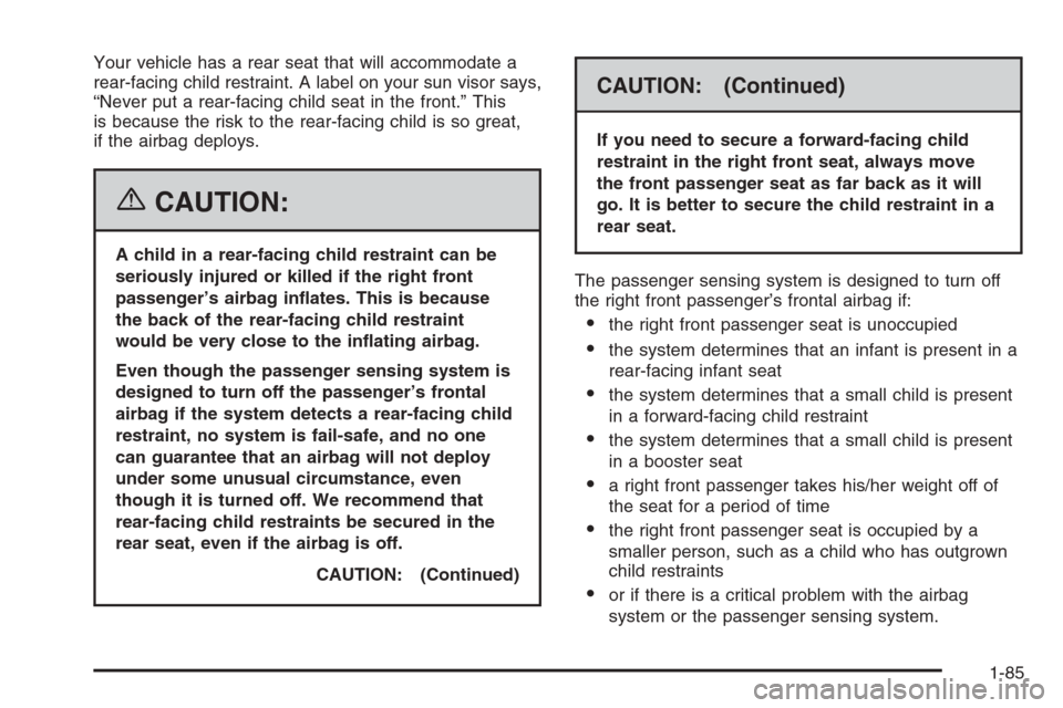 CADILLAC ESCALADE 2006 2.G Owners Manual Your vehicle has a rear seat that will accommodate a
rear-facing child restraint. A label on your sun visor says,
“Never put a rear-facing child seat in the front.” This
is because the risk to the