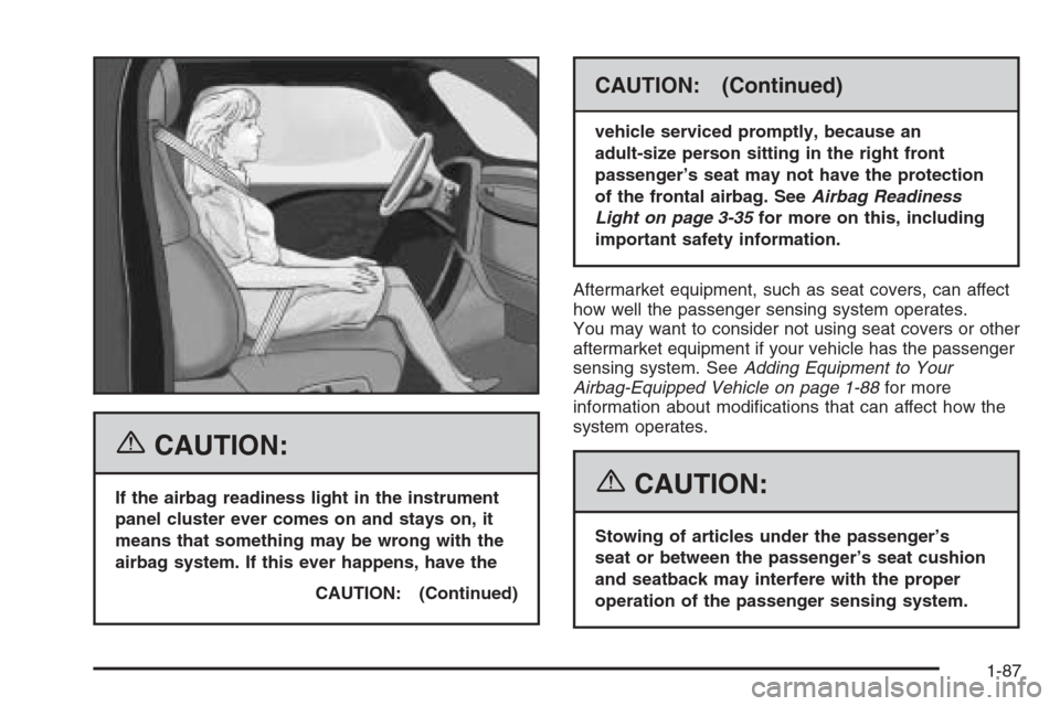 CADILLAC ESCALADE 2006 2.G Owners Manual {CAUTION:
If the airbag readiness light in the instrument
panel cluster ever comes on and stays on, it
means that something may be wrong with the
airbag system. If this ever happens, have the
CAUTION: