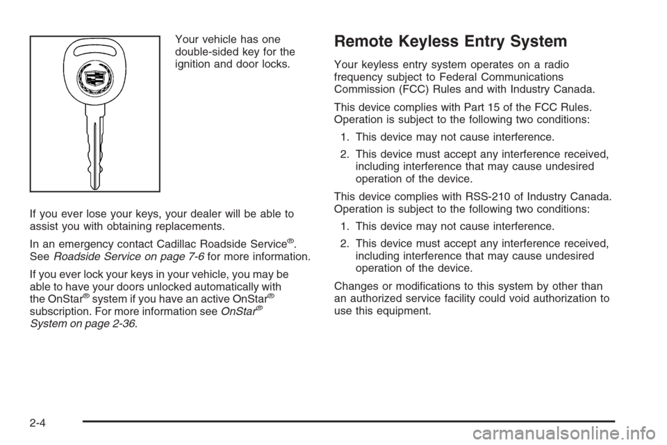 CADILLAC ESCALADE 2006 2.G Owners Manual Your vehicle has one
double-sided key for the
ignition and door locks.
If you ever lose your keys, your dealer will be able to
assist you with obtaining replacements.
In an emergency contact Cadillac 