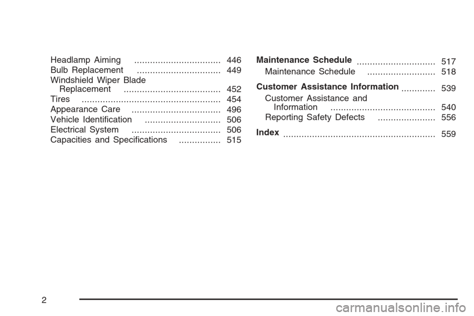 CADILLAC ESCALADE 2007 3.G Owners Manual Headlamp Aiming
................................. 446
Bulb Replacement
................................ 449
Windshield Wiper Blade
Replacement
..................................... 452
Tires
.........
