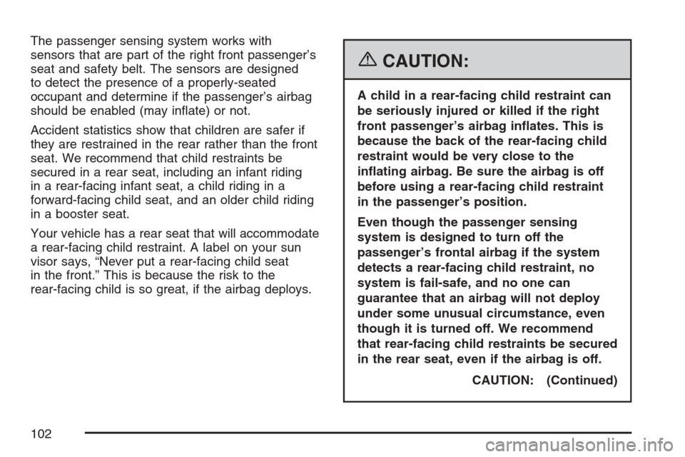 CADILLAC ESCALADE 2007 3.G Owners Manual The passenger sensing system works with
sensors that are part of the right front passenger’s
seat and safety belt. The sensors are designed
to detect the presence of a properly-seated
occupant and d