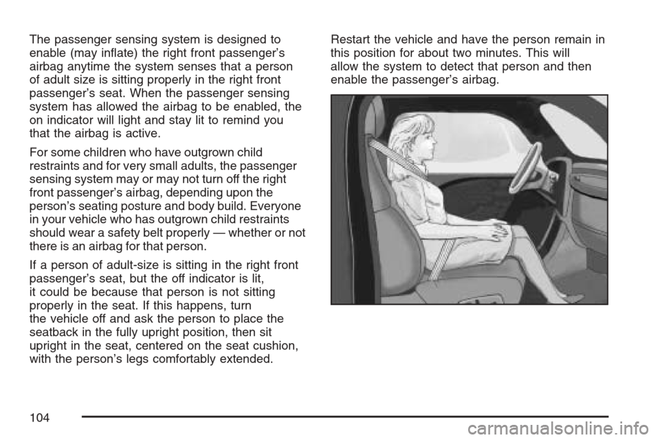 CADILLAC ESCALADE 2007 3.G Owners Manual The passenger sensing system is designed to
enable (may in�ate) the right front passenger’s
airbag anytime the system senses that a person
of adult size is sitting properly in the right front
passen
