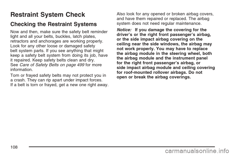 CADILLAC ESCALADE 2007 3.G Owners Manual Restraint System Check
Checking the Restraint Systems
Now and then, make sure the safety belt reminder
light and all your belts, buckles, latch plates,
retractors and anchorages are working properly.
